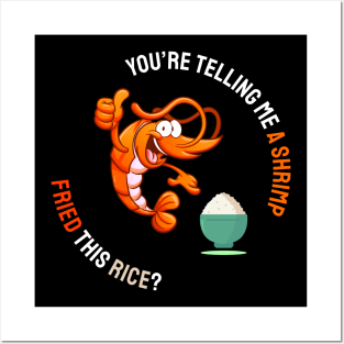 You are telling me a shrimp fried, this rice? Posters and Art